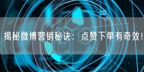揭秘微博营销秘诀：点赞下单有奇效！