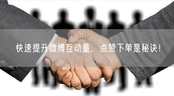 快速提升微博互动量，点赞下单是秘诀！