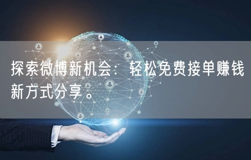 探索微博新机会：轻松免费接单赚钱新方式分享。