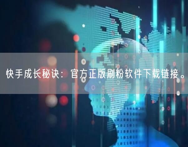 快手成长秘诀：官方正版刷粉软件下载链接。