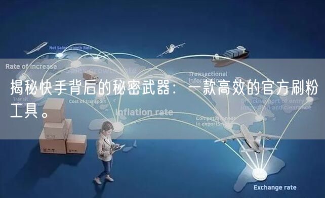 揭秘快手背后的秘密武器：一款高效的官方刷粉工具。