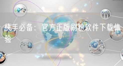 快手必备：官方正版刷粉软件下载体验