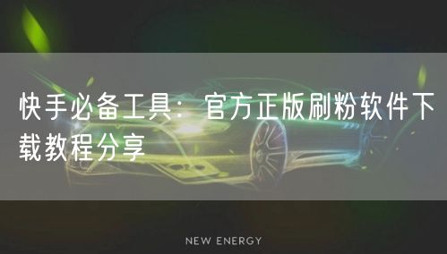 快手必备工具：官方正版刷粉软件下载教程分享