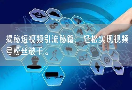 揭秘短视频引流秘籍，轻松实现视频号粉丝破千。