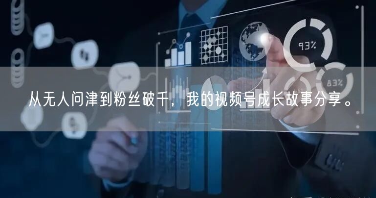 从无人问津到粉丝破千，我的视频号成长故事分享。