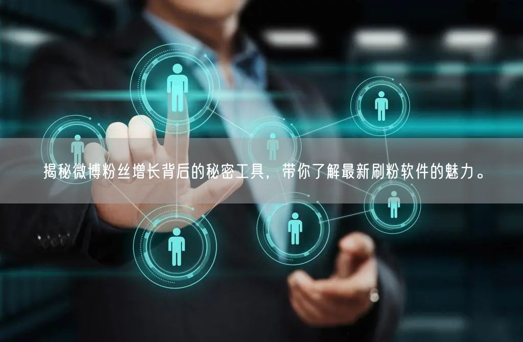 揭秘微博粉丝增长背后的秘密工具，带你了解最新刷粉软件的魅力。