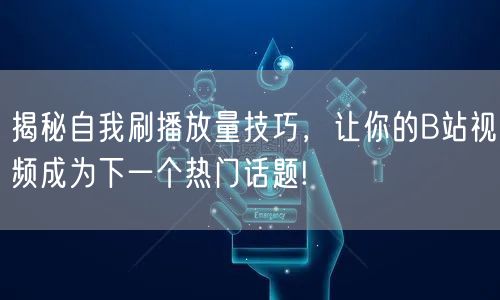揭秘自我刷播放量技巧，让你的B站视频成为下一个热门话题!