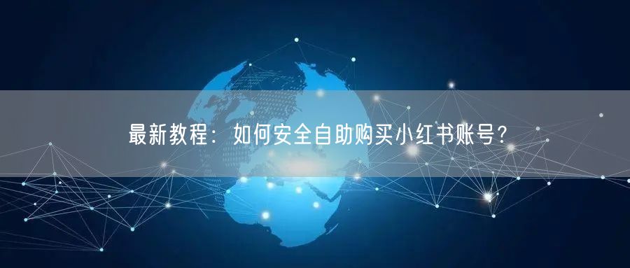 最新教程：如何安全自助购买小红书账号？